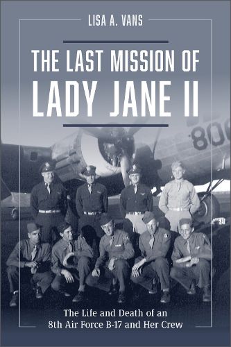 Cover image for Last Mission of Lady Jane II: The Life and Death of an 8th Air Force B-17 and Her Crew