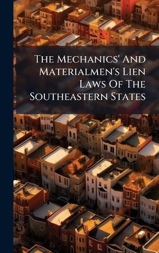 Cover image for The Mechanics' And Materialmen's Lien Laws Of The Southeastern States