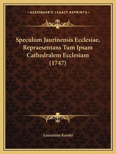 Cover image for Speculum Jaurinensis Ecclesiae, Repraesentans Tum Ipsam Cathedralem Ecclesiam (1747)