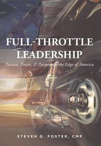 Cover image for Full-Throttle Leadership: Passion, Power, and Purpose on the Edge of America