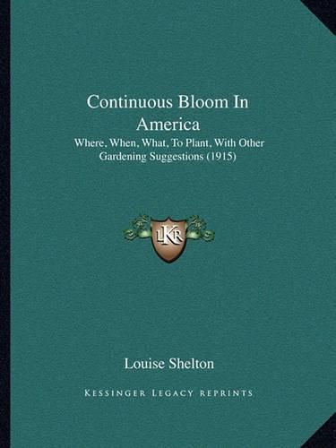 Cover image for Continuous Bloom in America: Where, When, What, to Plant, with Other Gardening Suggestions (1915)