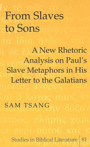 From Slaves to Sons: A New Rhetoric Analysis on Paul's Slave Metaphors in His Letter to the Galatians