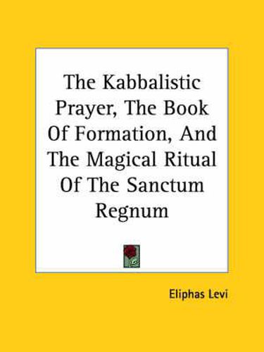 The Kabbalistic Prayer, The Book Of Formation, And The Magical Ritual Of The Sanctum Regnum