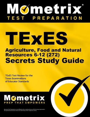 Cover image for TExES Agriculture, Food and Natural Resources 6-12 (272) Secrets Study Guide: TExES Test Review for the Texas Examinations of Educator Standards