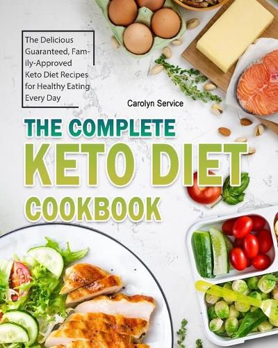 Cover image for The Complete Keto Diet Cookbook: The Delicious Guaranteed, Family-Approved Keto Diet Recipes for Healthy Eating Every Day