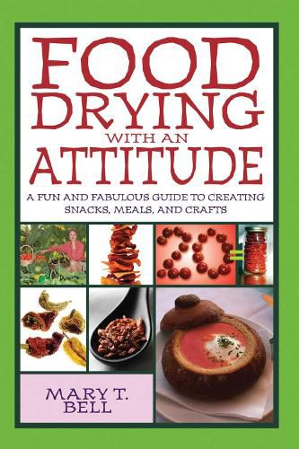 Cover image for Food Drying with an Attitude: A Fun and Fabulous Guide to Creating Snacks, Meals, and Crafts