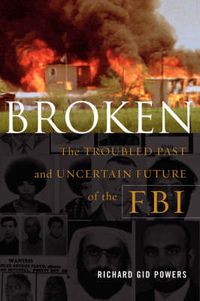 Cover image for Broken: The Troubled Past and Uncertain Future of the FBI