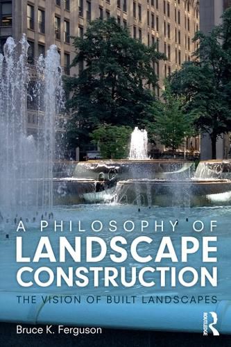 Cover image for A Philosophy of Landscape Construction: The Vision of Built Landscapes