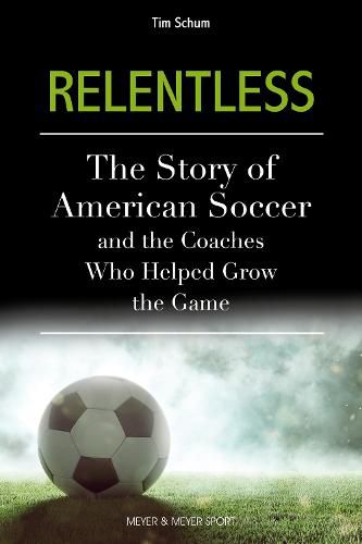 Cover image for Relentless: The Story of American Soccer and the Coaches Who Helped Grow the Game