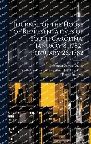 Cover image for Journal of the House of Representatives of South Carolina. January 8, 1782-February 26, 1782