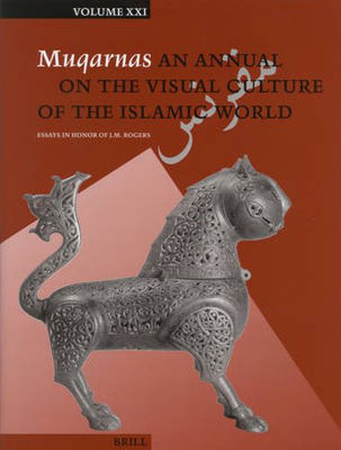 Muqarnas, Volume 21: Essays in Honor of J.M. Rogers