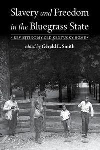 Cover image for Slavery and Freedom in the Bluegrass State: Revisiting My Old Kentucky Home