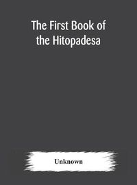 Cover image for The first book of the Hitopadesa; containing the Sanskrit text with interlinear transliteration, grammatical analysis, and English translation