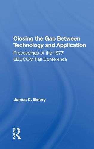 Closing The Gap Between Technology And Application: Proceedings of the 1977 EDUCOM Fall Conference