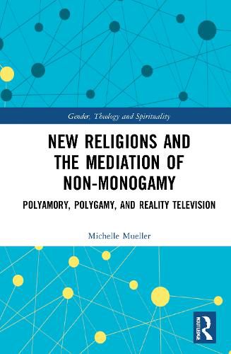 Cover image for New Religions and the Mediation of Non-Monogamy: Polyamory, Polygamy, and Reality Television