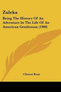 Cover image for Zuleka: Being the History of an Adventure in the Life of an American Gentleman (1900)