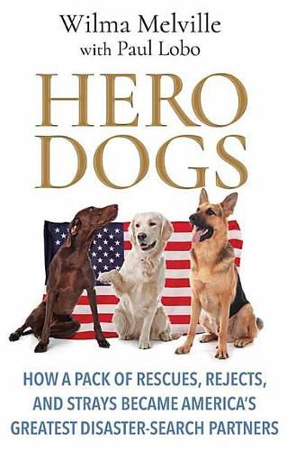 Cover image for Hero Dogs: How a Pack of Rescues, Rejects, and Strays Became America's Greatest Disaster-Search Partners