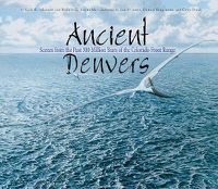 Cover image for Ancient Denvers: Scenes from the Past 300 Million Years of the Colorado Front Range