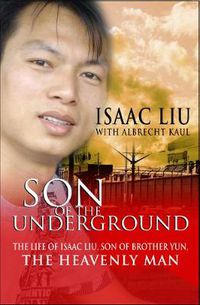 Cover image for Son of the Underground: The life of Isaac Liu, son of Brother Yun, the Heavenly Man