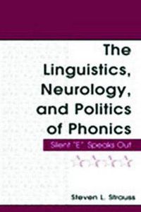 Cover image for The Linguistics, Neurology, and Politics of Phonics: Silent  E  Speaks Out