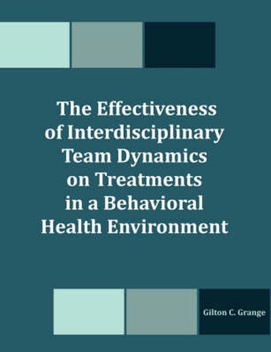 Cover image for The Effectiveness of Interdisciplinary Team Dynamics on Treatments in a Behavioral Health Environment