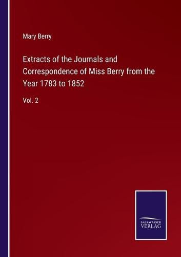 Cover image for Extracts of the Journals and Correspondence of Miss Berry from the Year 1783 to 1852: Vol. 2