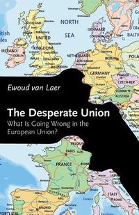 Cover image for The Desperate Union: What Is Going Wrong in the European Union?