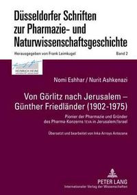 Cover image for Von Goerlitz Nach Jerusalem - Guenther Friedlaender (1902-1975): Pionier Der Pharmazie Und Gruender Des Pharma-Konzerns Teva in Jerusalem/Israel- Uebersetzt Und Bearbeitet Von Inka Arroyo Antezana