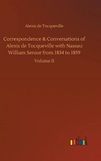 Cover image for Correspondence & Conversations of Alexis de Tocqueville with Nassau William Senior from 1834 to 1859