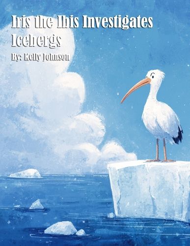 Cover image for Iris the Ibis Investigates Icebergs