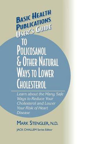 Cover image for User's Guide to Policosanol & Other Natural Ways to Lower Cholesterol: Learn about the Many Safe Ways to Reduce Your Cholesterol and Lower Your Risk of Heart Disease
