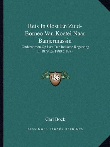 Cover image for Reis in Oost En Zuid-Borneo Van Koetei Naar Banjermassin: Ondernomen Op Last Der Indische Regeering in 1879 En 1880 (1887)