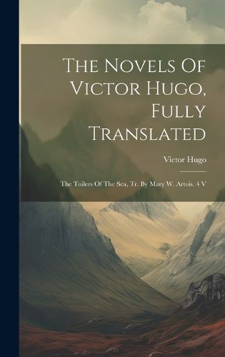 Cover image for The Novels Of Victor Hugo, Fully Translated