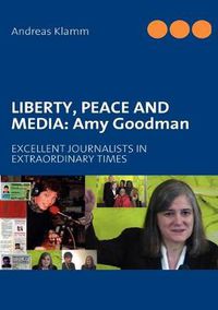 Cover image for Liberty, Peace and Media: Amy Goodman: EXCELLENT JOURNALISTS IN EXTRAORDINARY TIMES