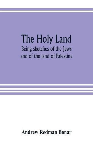 The Holy Land: being sketches of the Jews, and of the land of Palestine