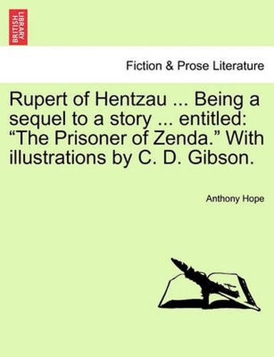 Cover image for Rupert of Hentzau ... Being a Sequel to a Story ... Entitled: The Prisoner of Zenda. with Illustrations by C. D. Gibson.