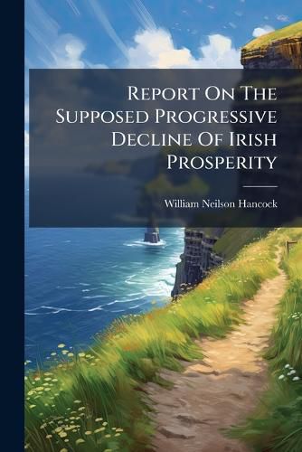Cover image for Report On The Supposed Progressive Decline Of Irish Prosperity