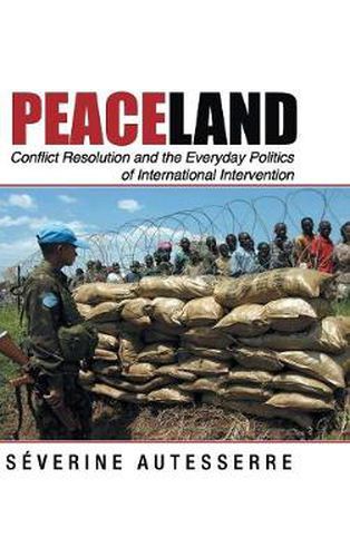 Cover image for Peaceland: Conflict Resolution and the Everyday Politics of International Intervention