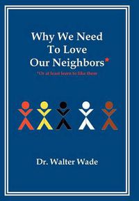 Cover image for Why We Need To Love Our Neighbors: Or At Least Learn To Like Them