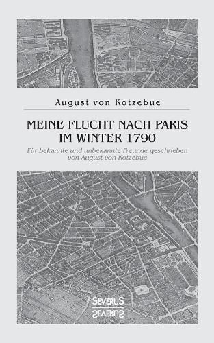 Cover image for Meine Flucht nach Paris im Winter 1790: Fur bekannte und unbekannte Freunde geschrieben von August von Kotzebue