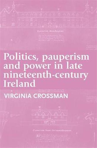 Cover image for Politics, Pauperism and Power in Late Nineteenth-Century Ireland