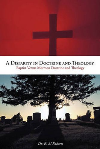 Cover image for A Disparity in Doctrine and Theology: Baptist Versus Mormon Doctrine and Theology