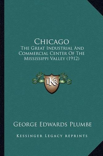 Cover image for Chicago: The Great Industrial and Commercial Center of the Mississippi Valley (1912)