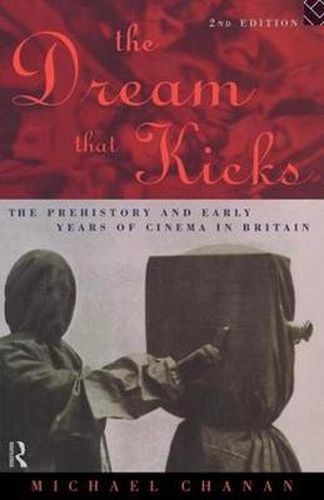 Cover image for The Dream That Kicks: The Prehistory and Early Years of Cinema in Britain