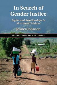 Cover image for In Search of Gender Justice: Rights and Relationships in Matrilineal Malawi