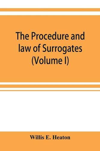 Cover image for The procedure and law of Surrogates' Courts of the State of New York (Volume I)