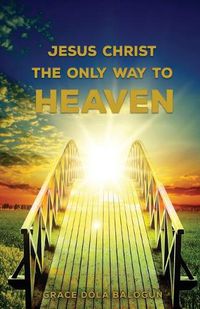 Cover image for Jesus Christ The Only Way: The Only Way To Heaven