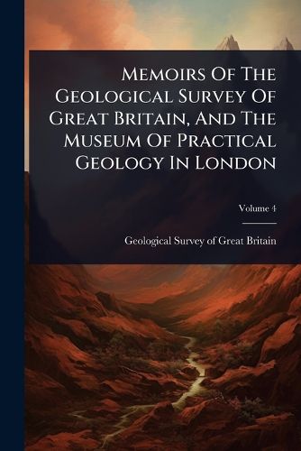 Cover image for Memoirs Of The Geological Survey Of Great Britain, And The Museum Of Practical Geology In London