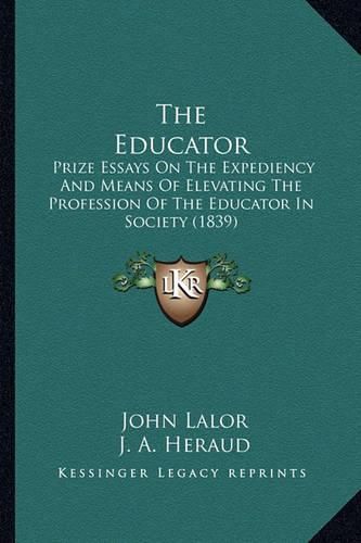 The Educator: Prize Essays on the Expediency and Means of Elevating the Profession of the Educator in Society (1839)