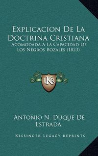 Cover image for Explicacion de La Doctrina Cristiana: Acomodada a la Capacidad de Los Negros Bozales (1823)